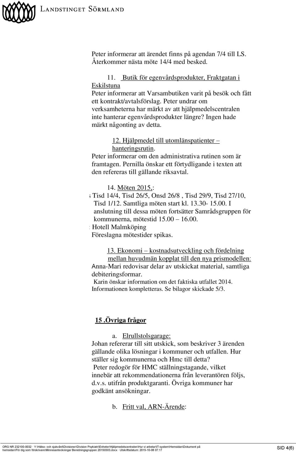 Peter undrar om verksamheterna har märkt av att hjälpmedelscentralen inte hanterar egenvårdsprodukter längre? Ingen hade märkt någonting av detta. 12.