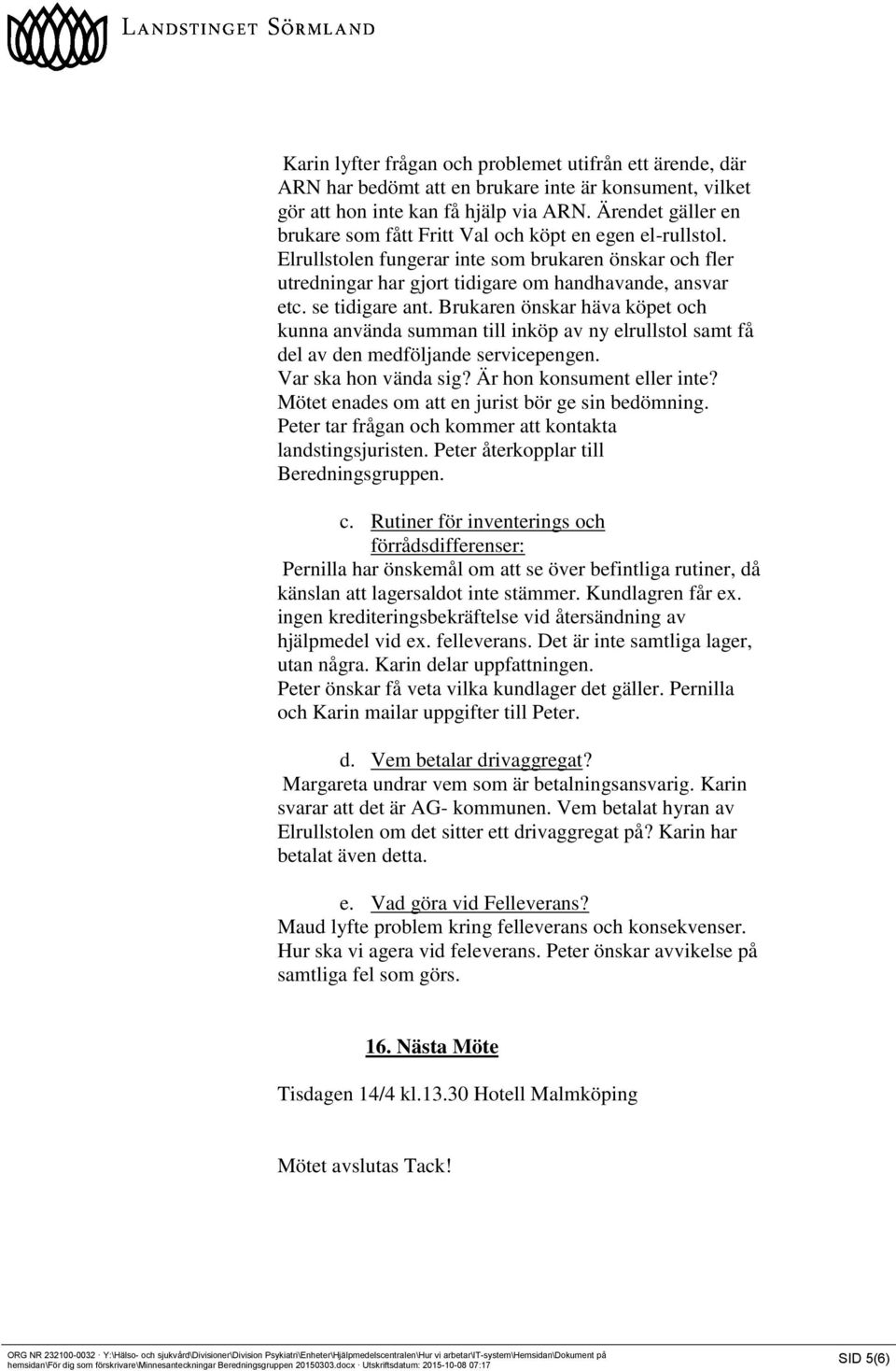 se tidigare ant. Brukaren önskar häva köpet och kunna använda summan till inköp av ny elrullstol samt få del av den medföljande servicepengen. Var ska hon vända sig? Är hon konsument eller inte?