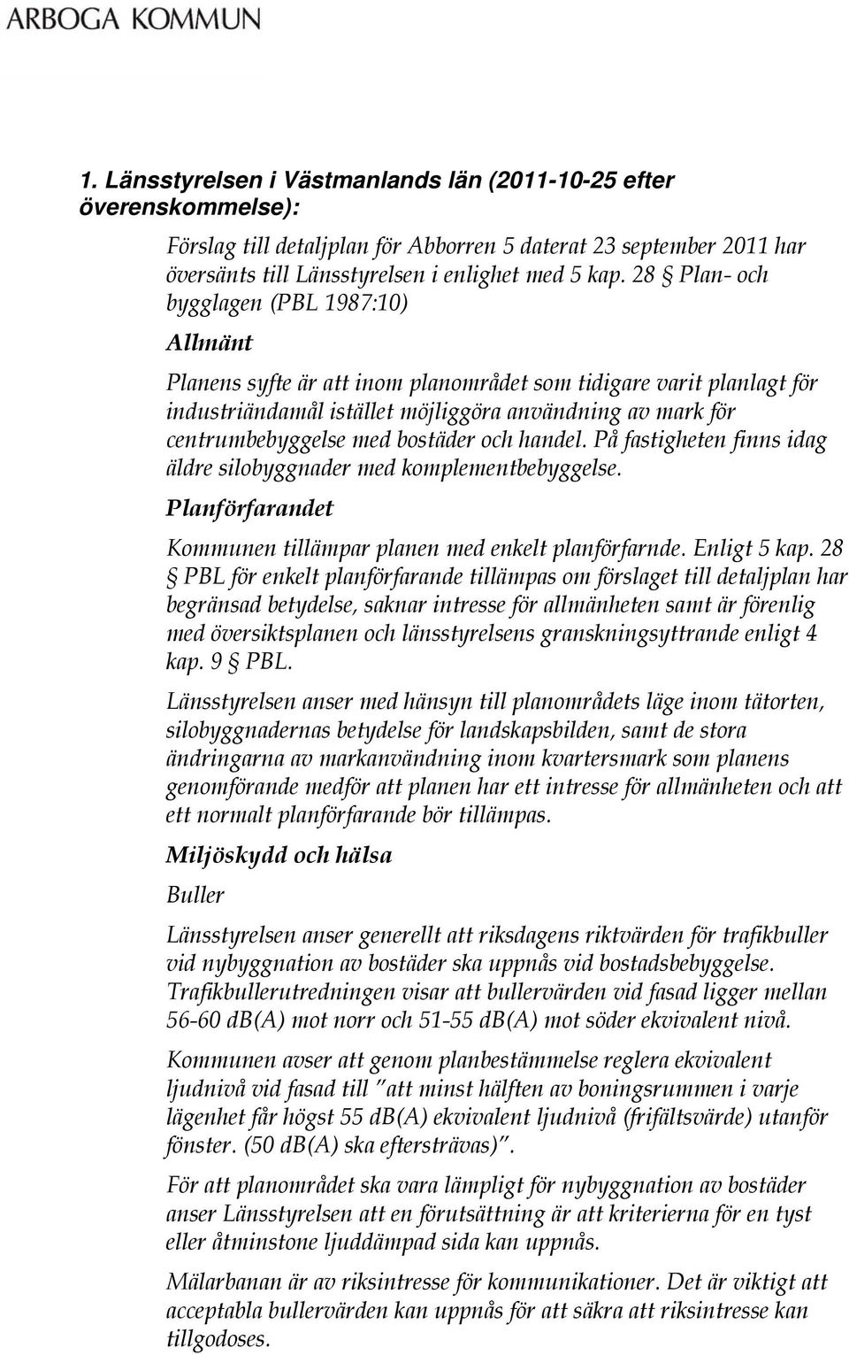 bostäder och handel. På fastigheten finns idag äldre silobyggnader med komplementbebyggelse. Planförfarandet Kommunen tillämpar planen med enkelt planförfarnde. Enligt 5 kap.