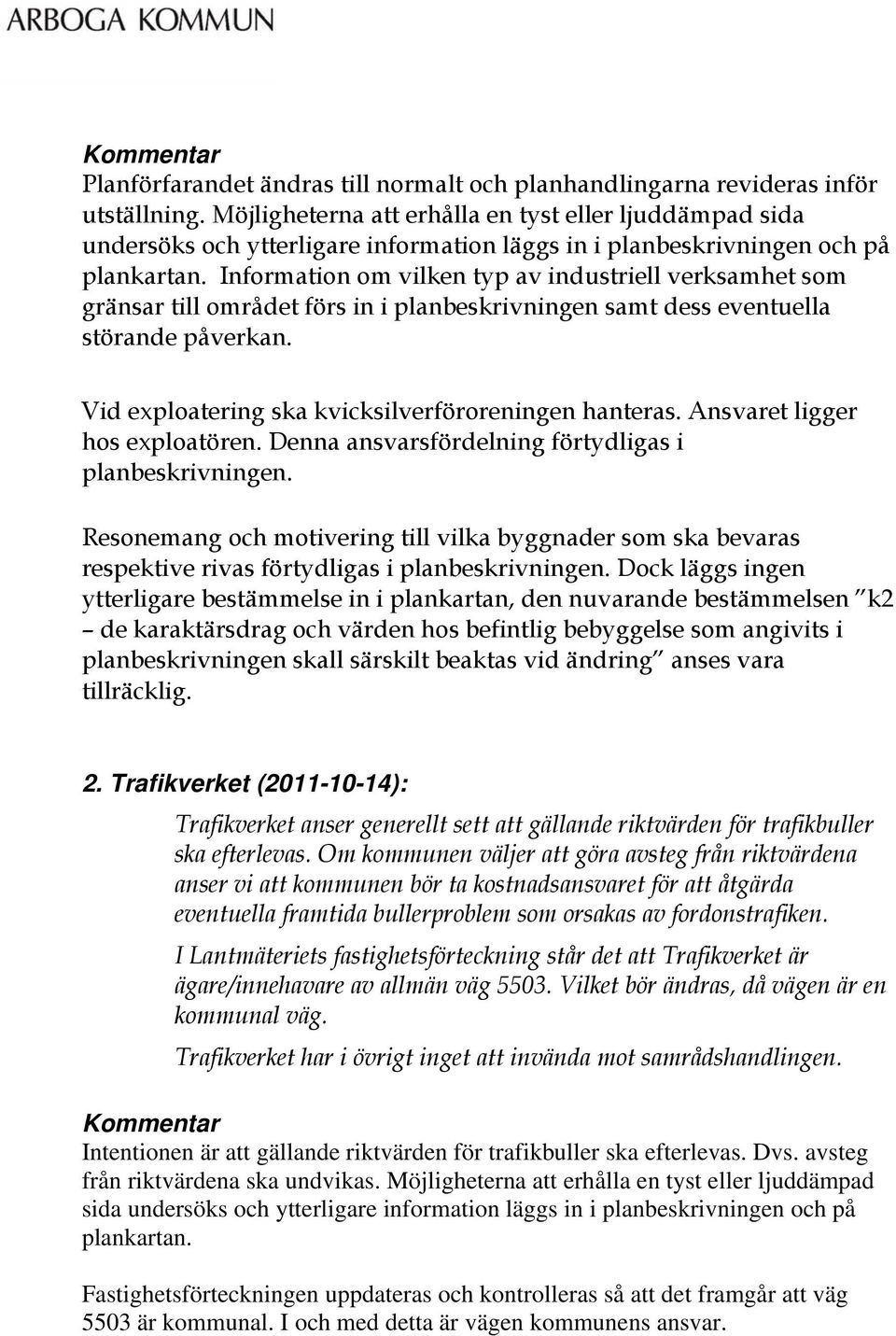 Information om vilken typ av industriell verksamhet som gränsar till området förs in i planbeskrivningen samt dess eventuella störande påverkan. Vid exploatering ska kvicksilverföroreningen hanteras.