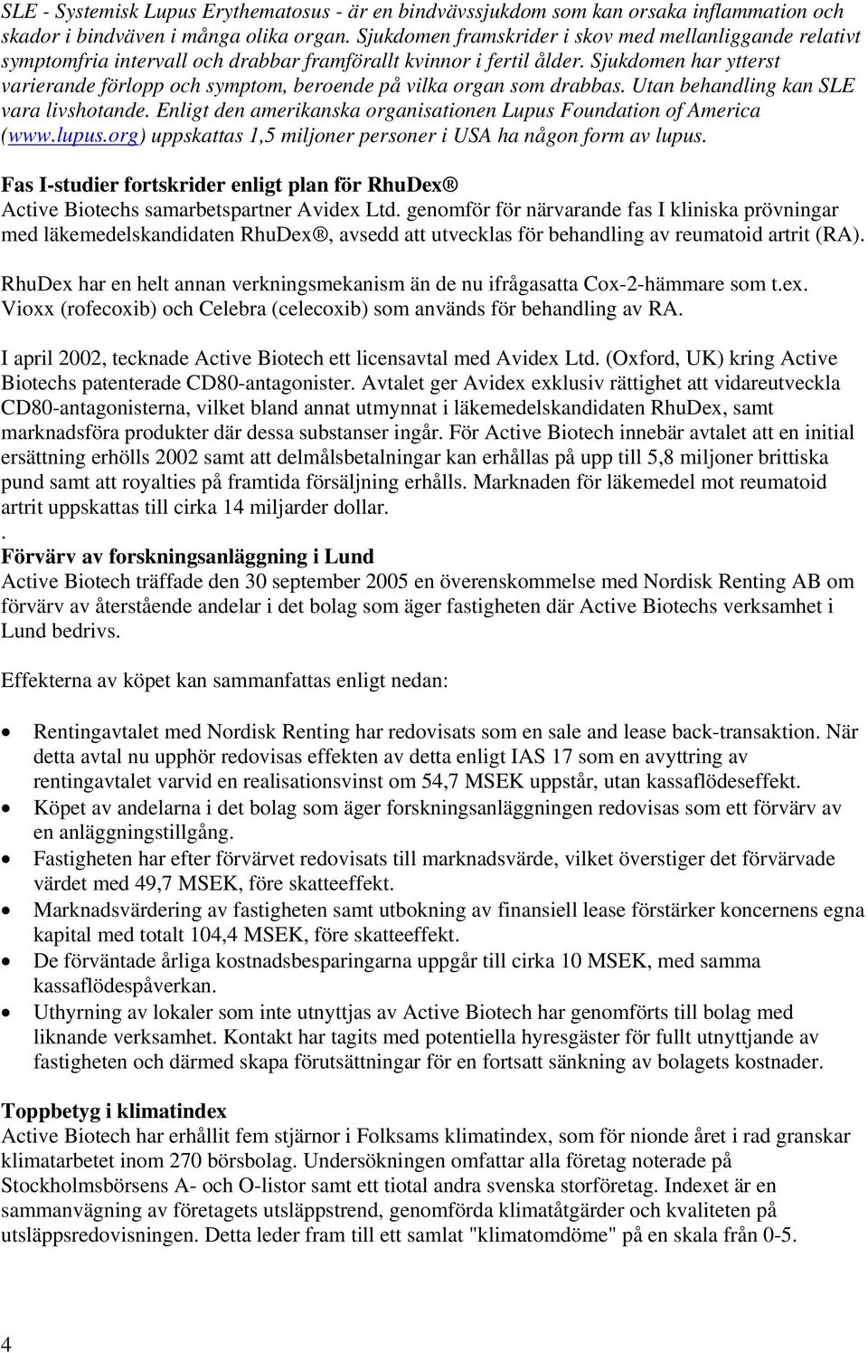 Sjukdomen har ytterst varierande förlopp och symptom, beroende på vilka organ som drabbas. Utan behandling kan SLE vara livshotande.