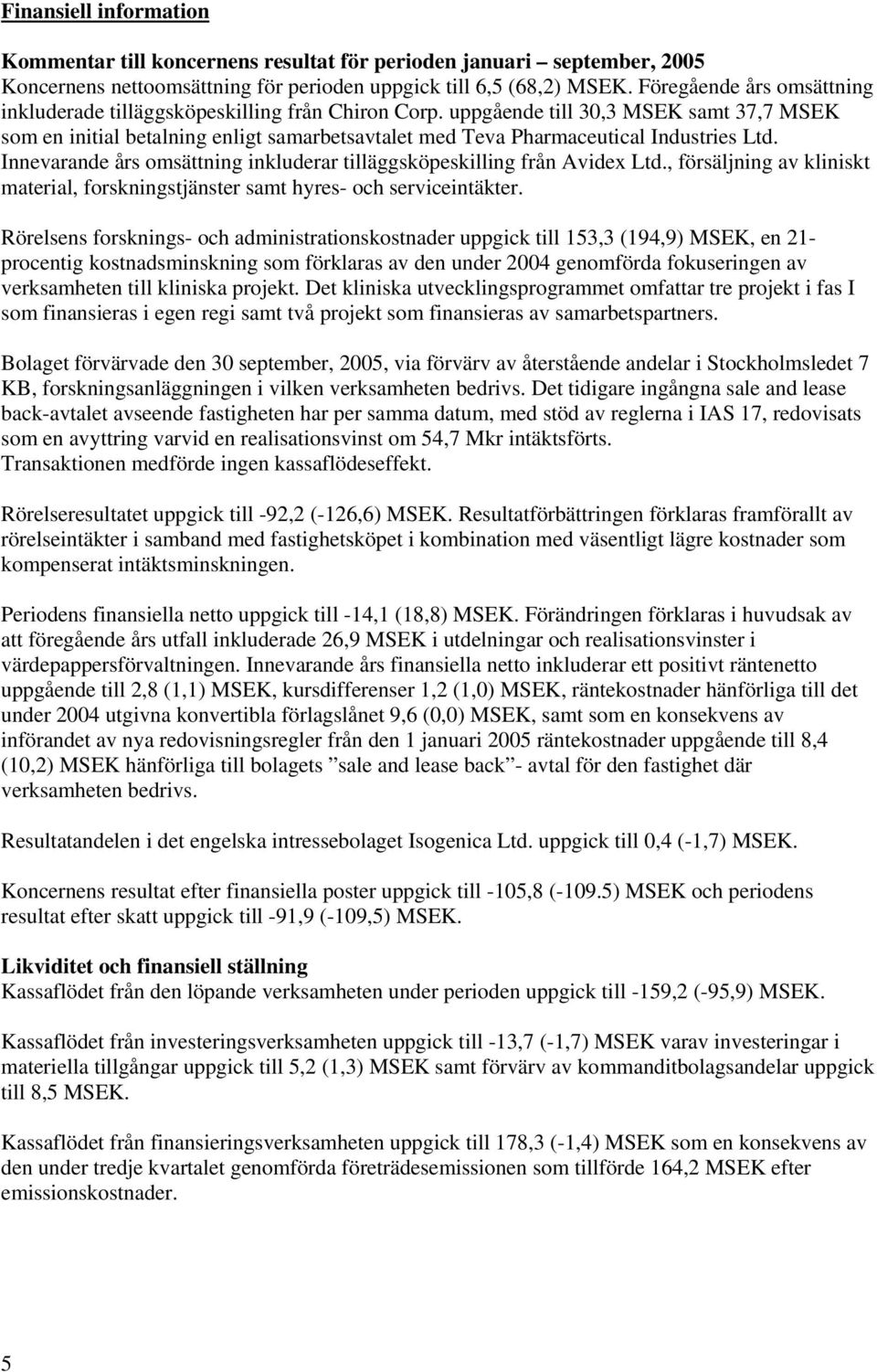 uppgående till 30,3 MSEK samt 37,7 MSEK som en initial betalning enligt samarbetsavtalet med Teva Pharmaceutical Industries Ltd.