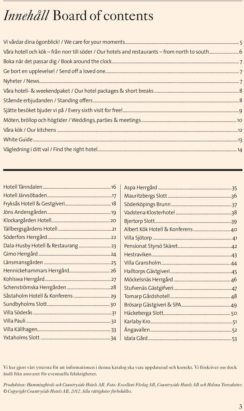 ..8 Stående erbjudanden / Standing offers...8 Sjätte besöket bjuder vi på / Every sixth visit for free!...9 Möten, bröllop och högtider / Weddings, parties & meetings...10 Våra kök / Our kitchens.