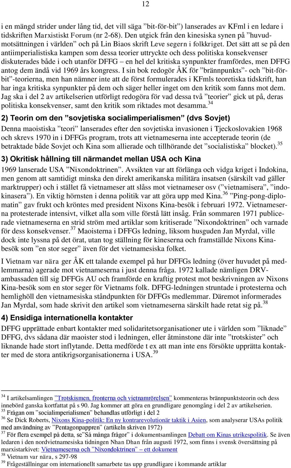 Det sätt att se på den antiimperialistiska kampen som dessa teorier uttryckte och dess politiska konsekvenser diskuterades både i och utanför DFFG en hel del kritiska synpunkter framfördes, men DFFG