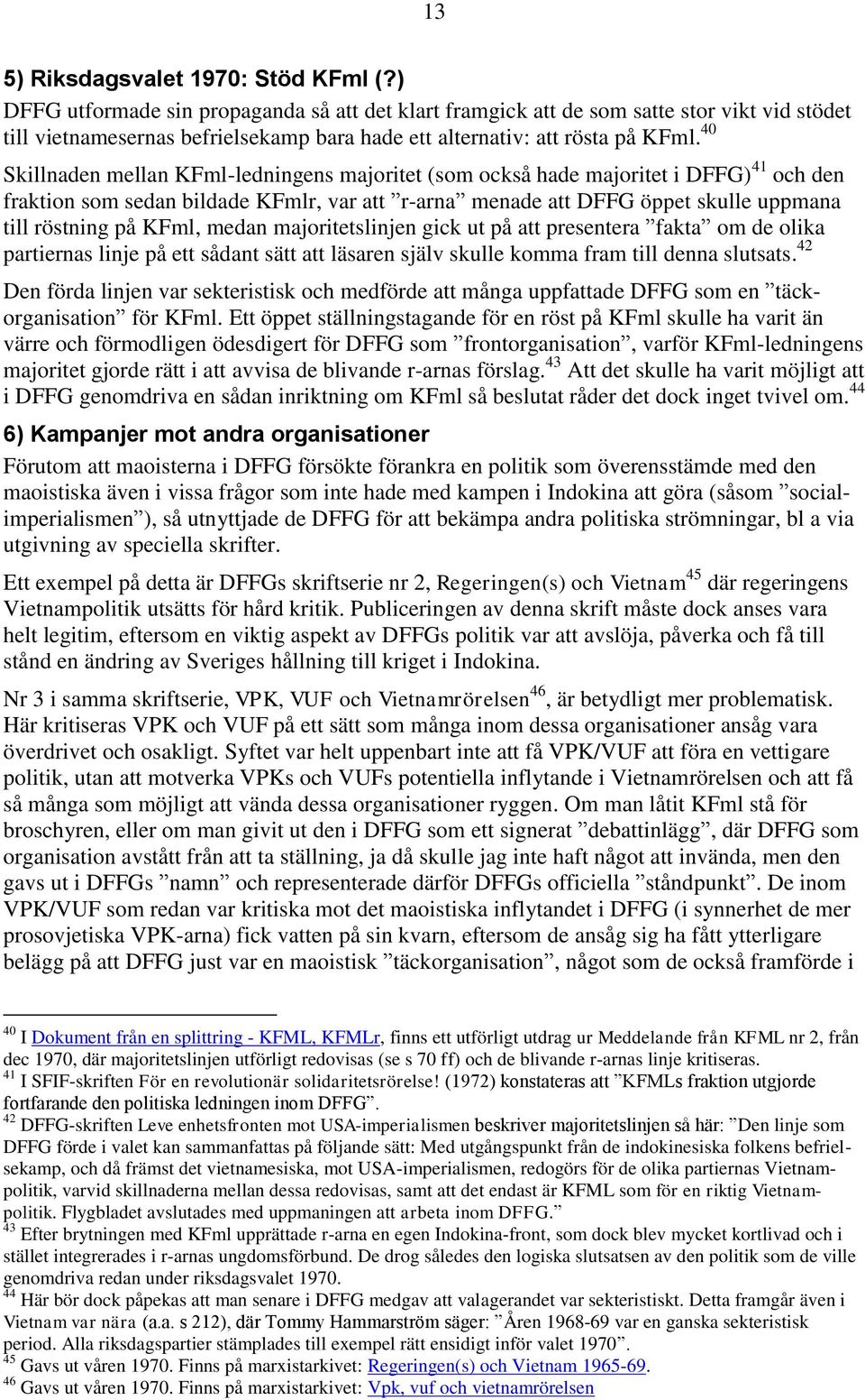 40 Skillnaden mellan KFml-ledningens majoritet (som också hade majoritet i DFFG) 41 och den fraktion som sedan bildade KFmlr, var att r-arna menade att DFFG öppet skulle uppmana till röstning på