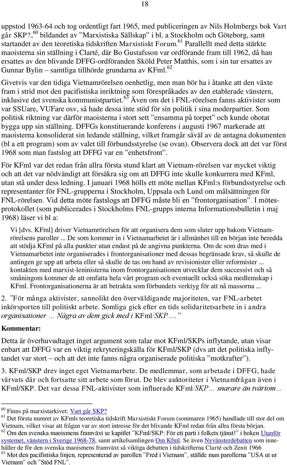 61 Parallellt med detta stärkte maoisterna sin ställning i Clarté, där Bo Gustafsson var ordförande fram till 1962, då han ersattes av den blivande DFFG-ordföranden Sköld Peter Matthis, som i sin tur