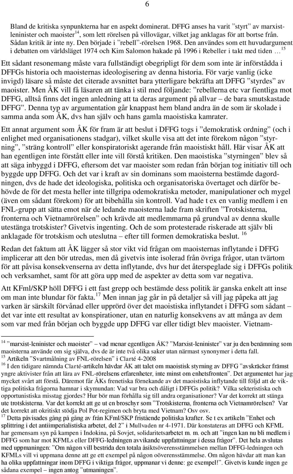 Den användes som ett huvudargument i debatten om världsläget 1974 och Kim Salomon hakade på 1996 i Rebeller i takt med tiden 15 Ett sådant resonemang måste vara fullständigt obegripligt för dem som