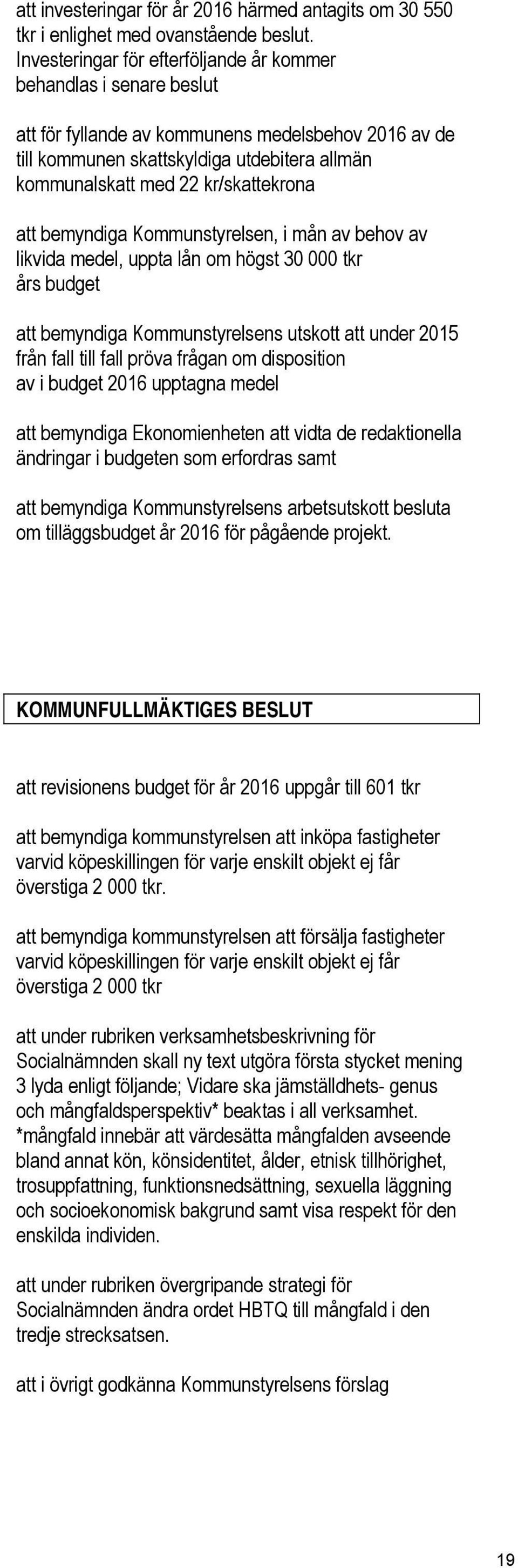 kr/skattekrona att bemyndiga Kommunstyrelsen, i mån av behov av likvida medel, uppta lån om högst 30 000 tkr års budget att bemyndiga Kommunstyrelsens utskott att under 2015 från fall till fall pröva