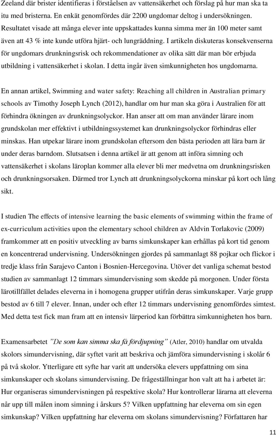 I artikeln diskuteras konsekvenserna för ungdomars drunkningsrisk och rekommendationer av olika sätt där man bör erbjuda utbildning i vattensäkerhet i skolan.