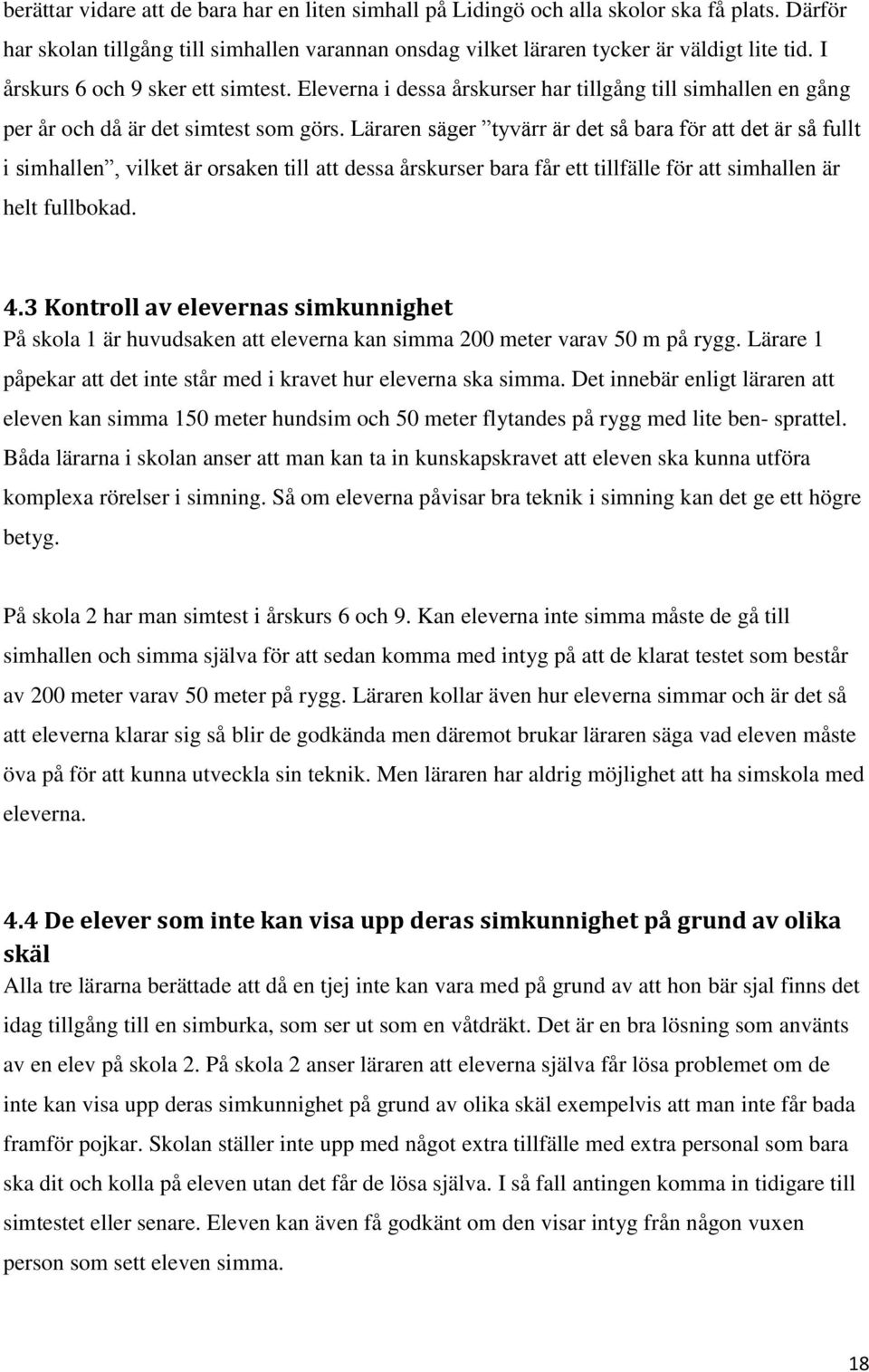 Läraren säger tyvärr är det så bara för att det är så fullt i simhallen, vilket är orsaken till att dessa årskurser bara får ett tillfälle för att simhallen är helt fullbokad. 4.