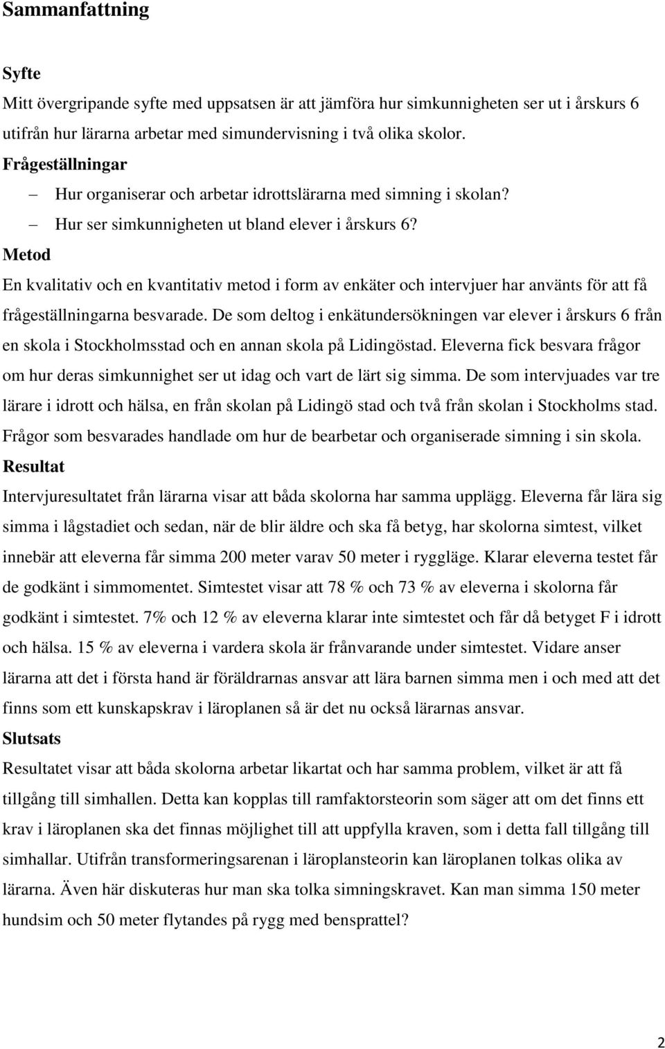 Metod En kvalitativ och en kvantitativ metod i form av enkäter och intervjuer har använts för att få frågeställningarna besvarade.