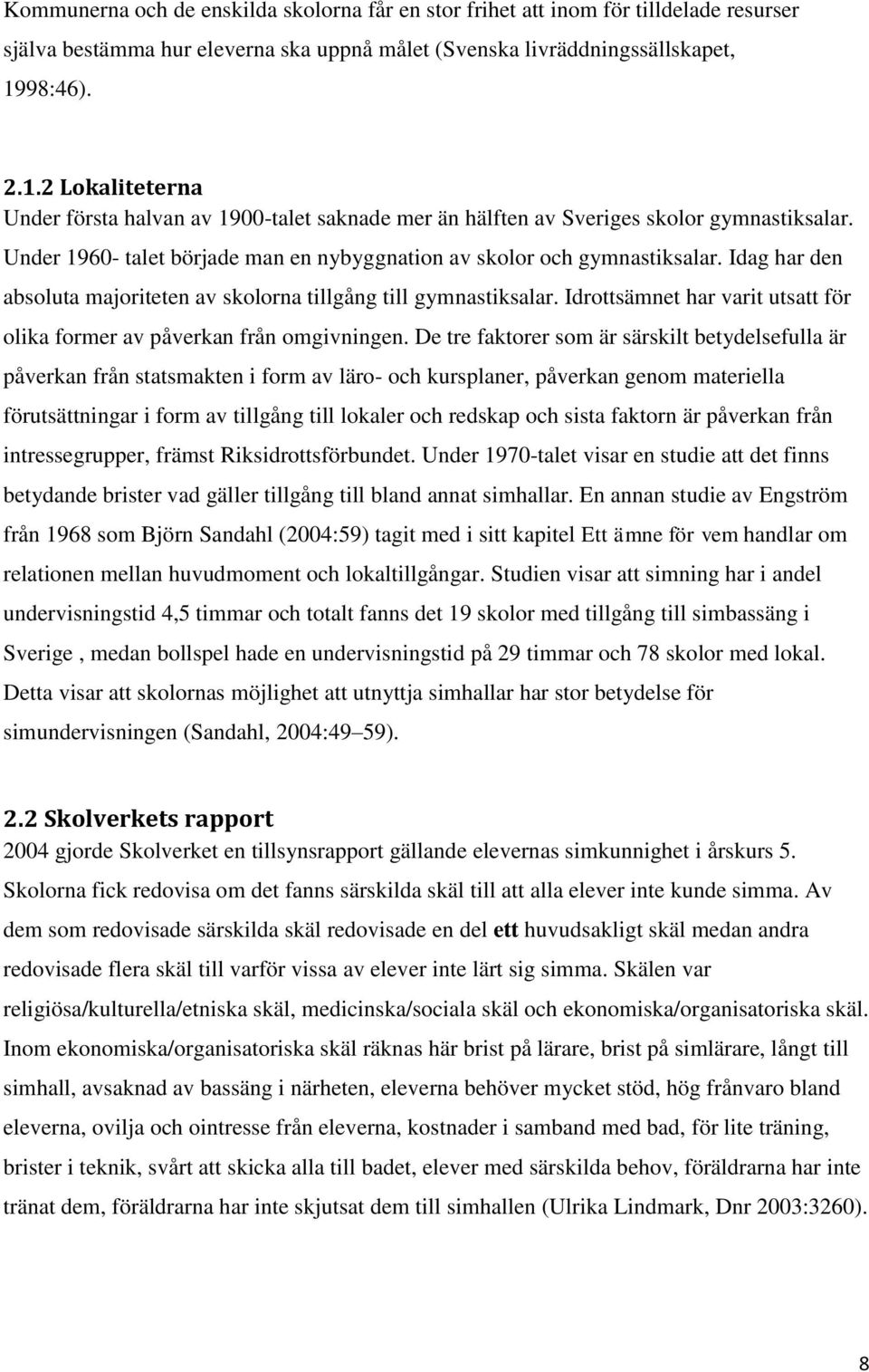 Idag har den absoluta majoriteten av skolorna tillgång till gymnastiksalar. Idrottsämnet har varit utsatt för olika former av påverkan från omgivningen.