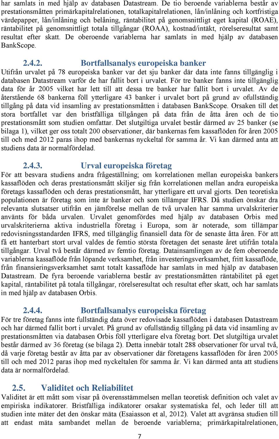 genomsnittligt eget kapital (ROAE), räntabilitet på genomsnittligt totala tillgångar (ROAA), kostnad/intäkt, rörelseresultat samt resultat efter skatt.