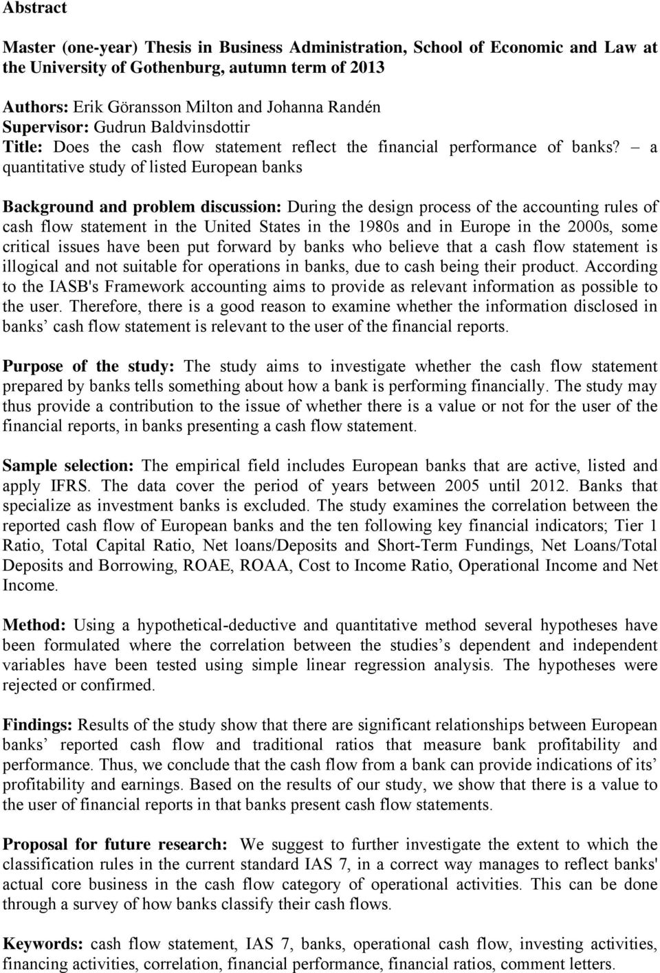 a quantitative study of listed European banks Background and problem discussion: During the design process of the accounting rules of cash flow statement in the United States in the 1980s and in