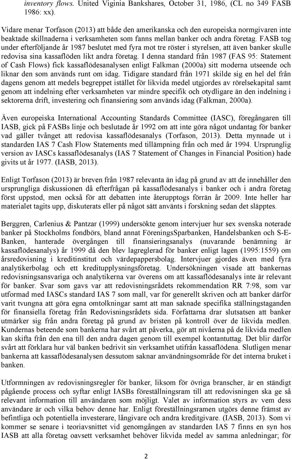 FASB tog under efterföljande år 1987 beslutet med fyra mot tre röster i styrelsen, att även banker skulle redovisa sina kassaflöden likt andra företag.