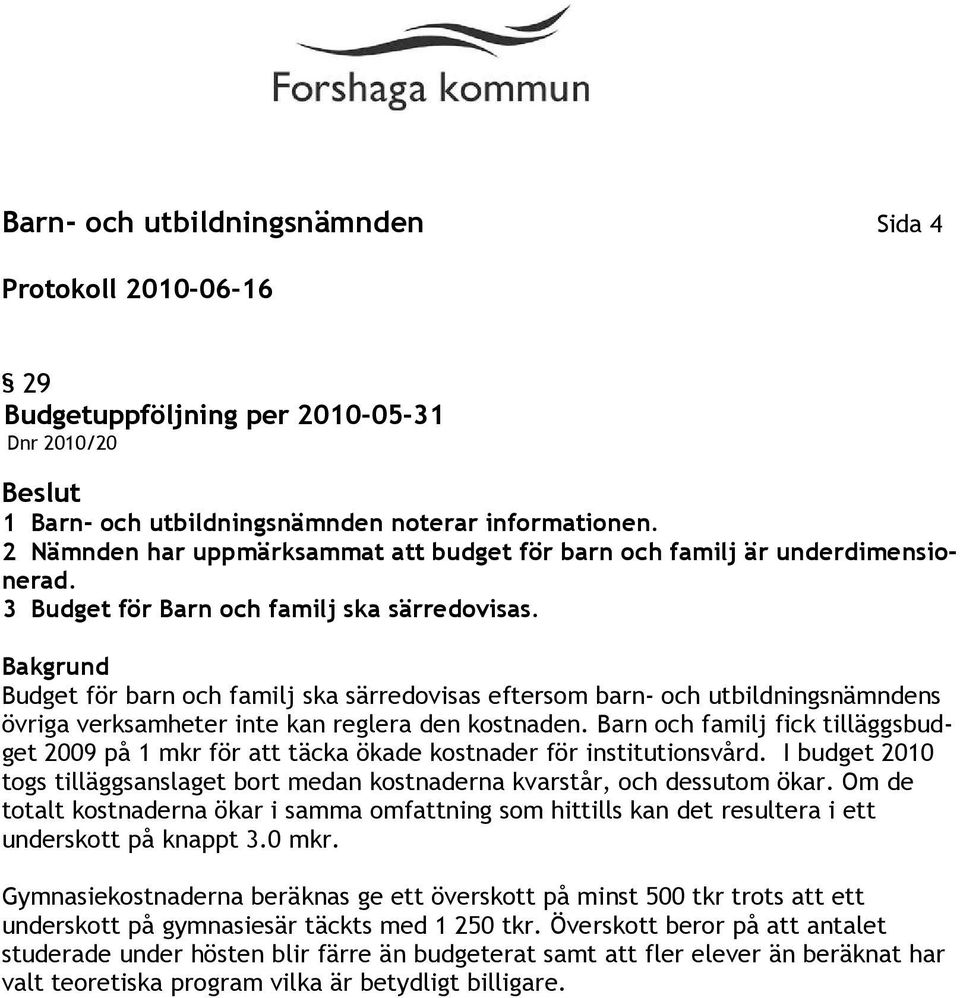 Budget för barn och familj ska särredovisas eftersom barn- och utbildningsnämndens övriga verksamheter inte kan reglera den kostnaden.