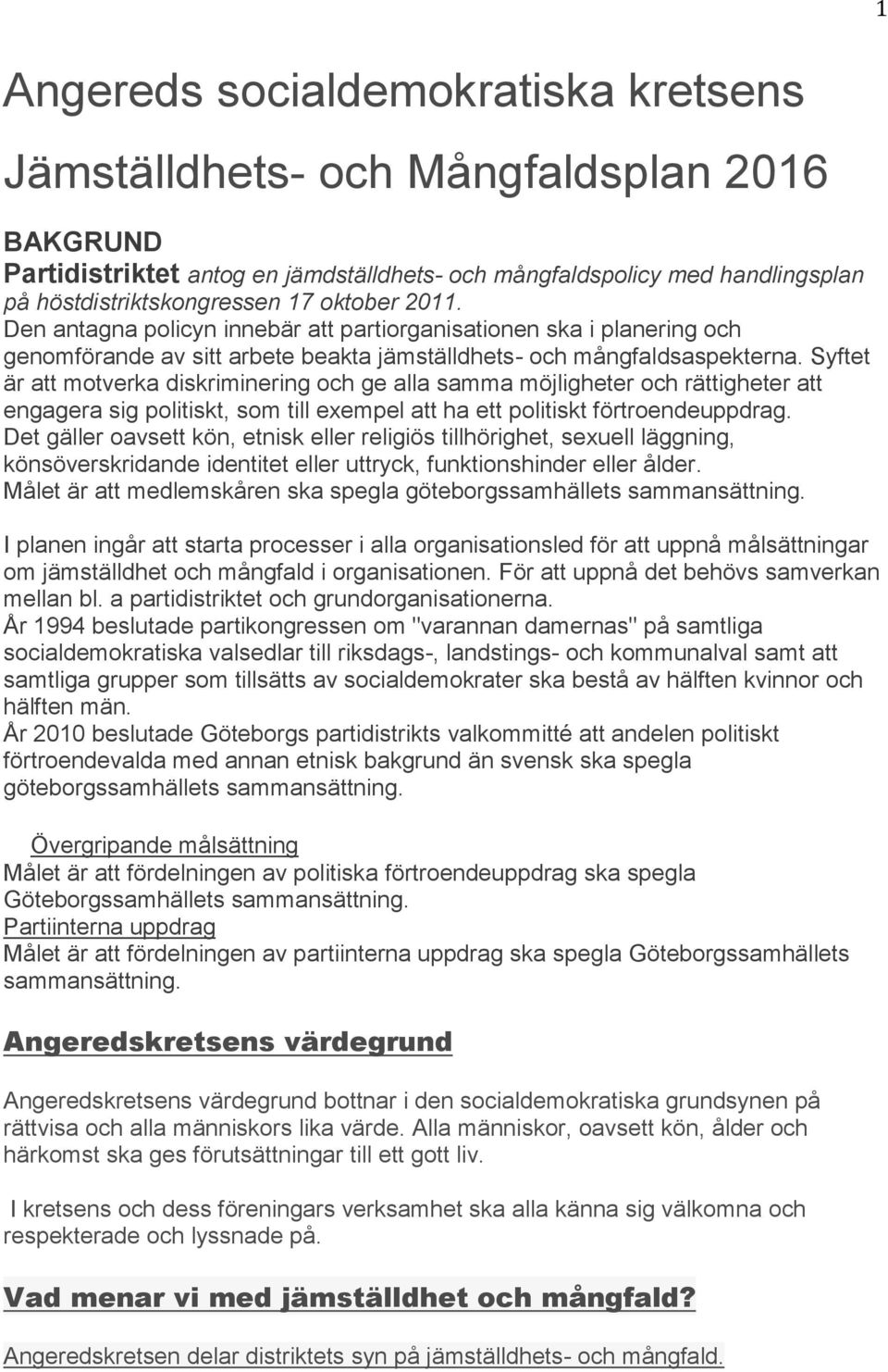 Syftet är att motverka diskriminering och ge alla samma möjligheter och rättigheter att engagera sig politiskt, som till exempel att ha ett politiskt förtroendeuppdrag.