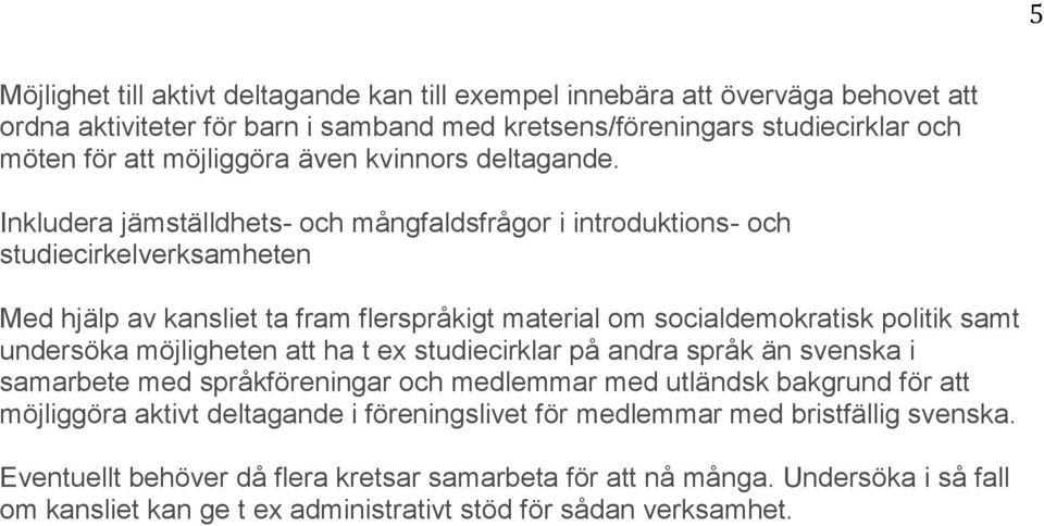 Inkludera jämställdhets- och mångfaldsfrågor i introduktions- och studiecirkelverksamheten Med hjälp av kansliet ta fram flerspra kigt material om socialdemokratisk politik samt undersöka