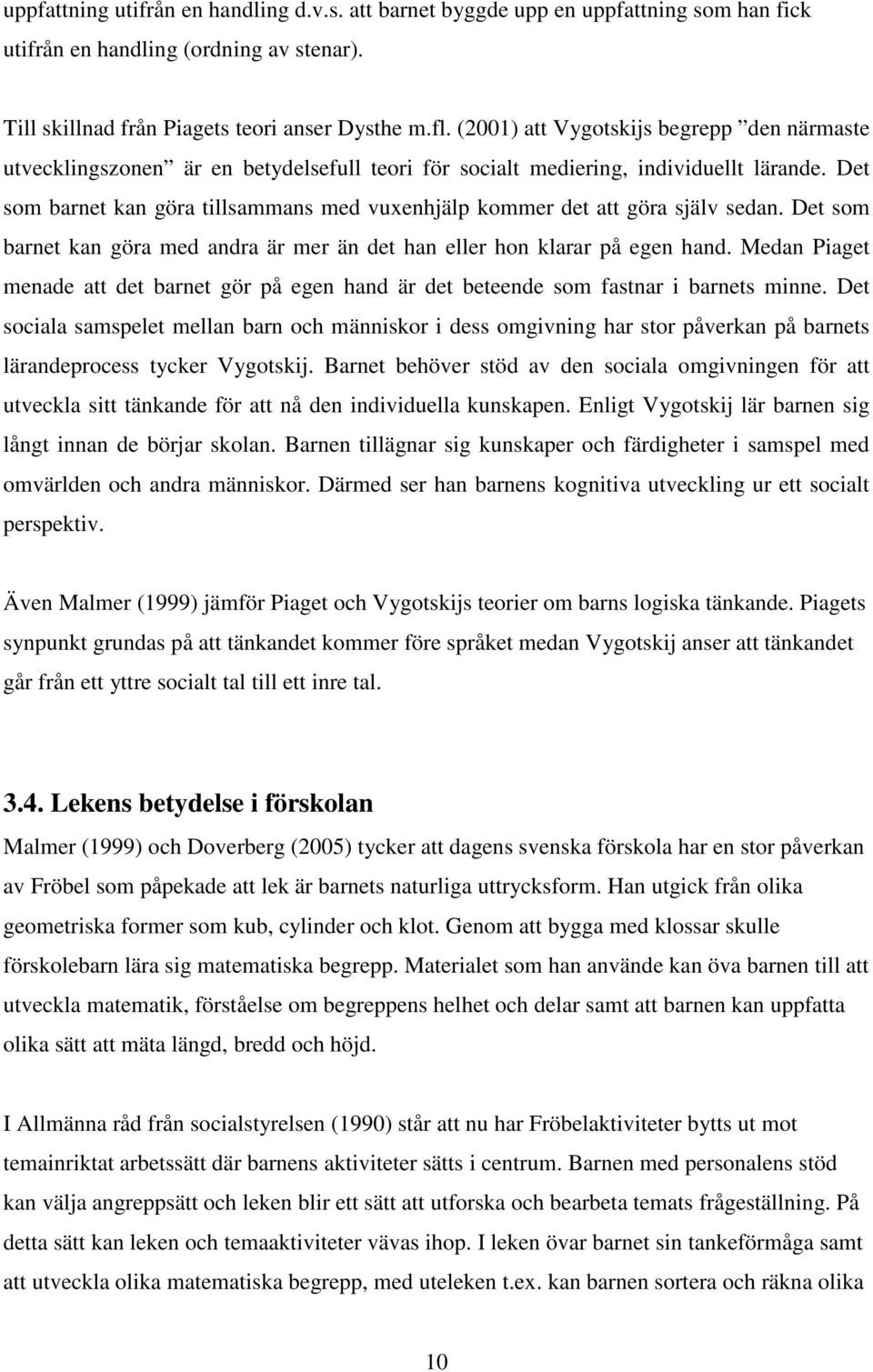 Det som barnet kan göra tillsammans med vuxenhjälp kommer det att göra själv sedan. Det som barnet kan göra med andra är mer än det han eller hon klarar på egen hand.