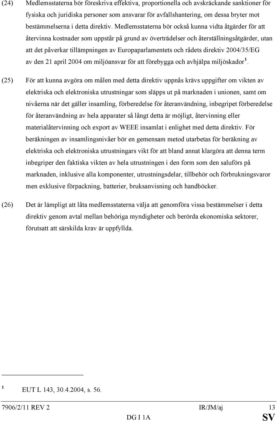 Medlemsstaterna bör också kunna vidta åtgärder för att återvinna kostnader som uppstår på grund av överträdelser och återställningsåtgärder, utan att det påverkar tillämpningen av Europaparlamentets