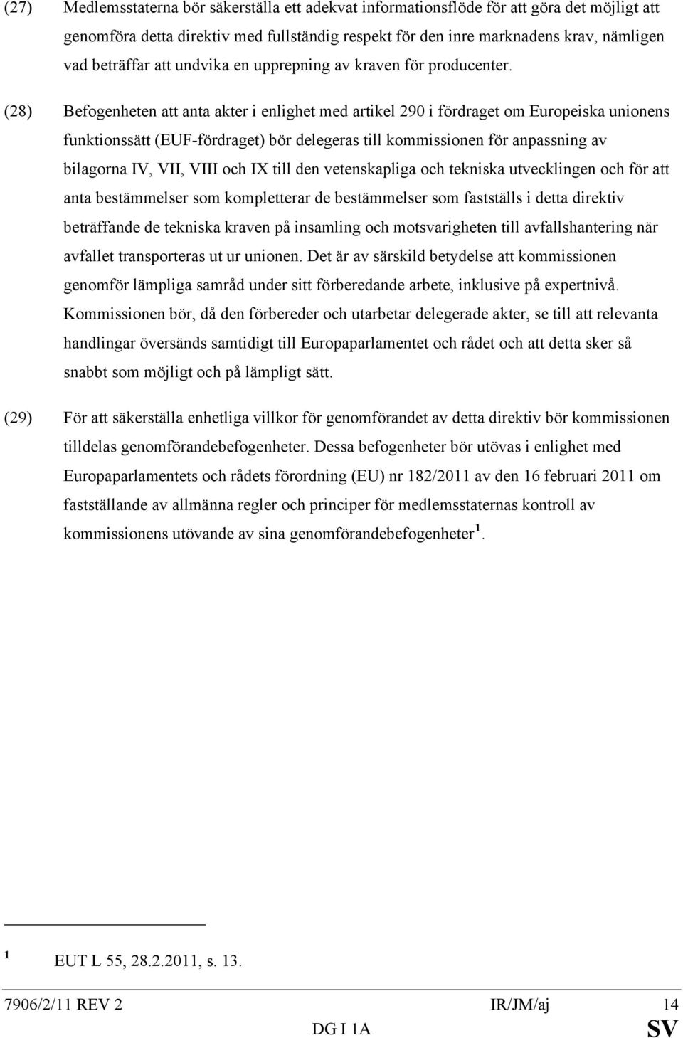 (28) Befogenheten att anta akter i enlighet med artikel 290 i fördraget om Europeiska unionens funktionssätt (EUF-fördraget) bör delegeras till kommissionen för anpassning av bilagorna IV, VII, VIII