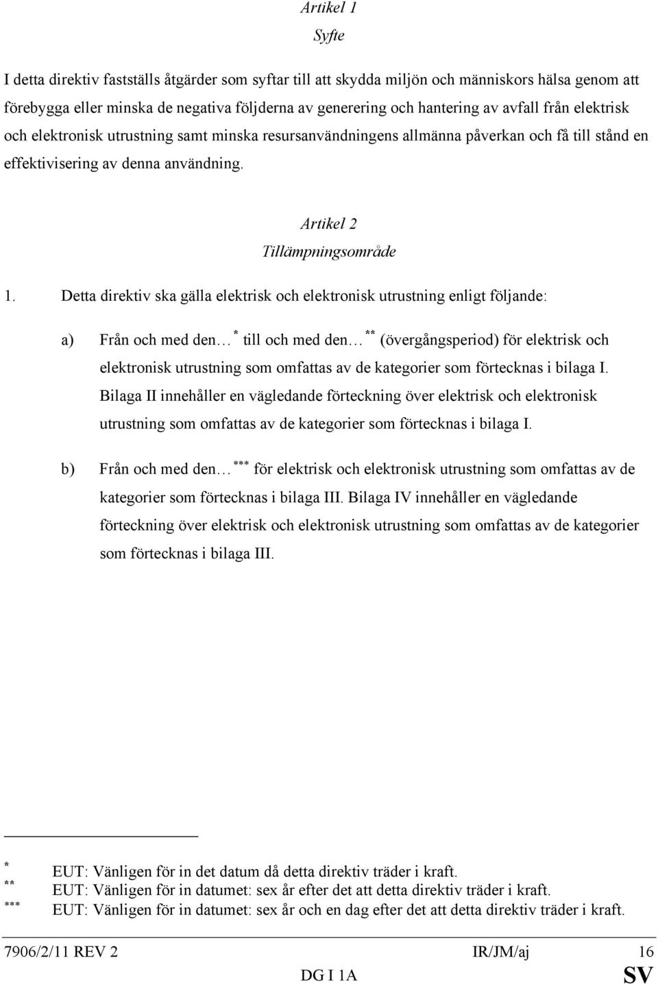 Detta direktiv ska gälla elektrisk och elektronisk utrustning enligt följande: a) Från och med den * till och med den ** (övergångsperiod) för elektrisk och elektronisk utrustning som omfattas av de