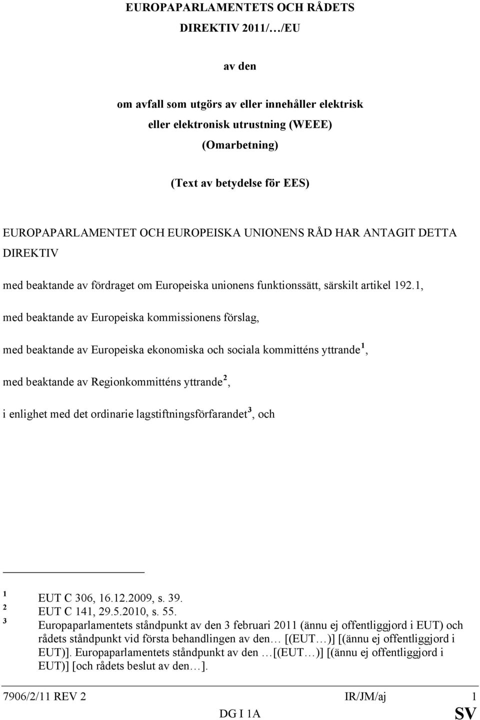 1, med beaktande av Europeiska kommissionens förslag, med beaktande av Europeiska ekonomiska och sociala kommitténs yttrande 1, med beaktande av Regionkommitténs yttrande 2, i enlighet med det