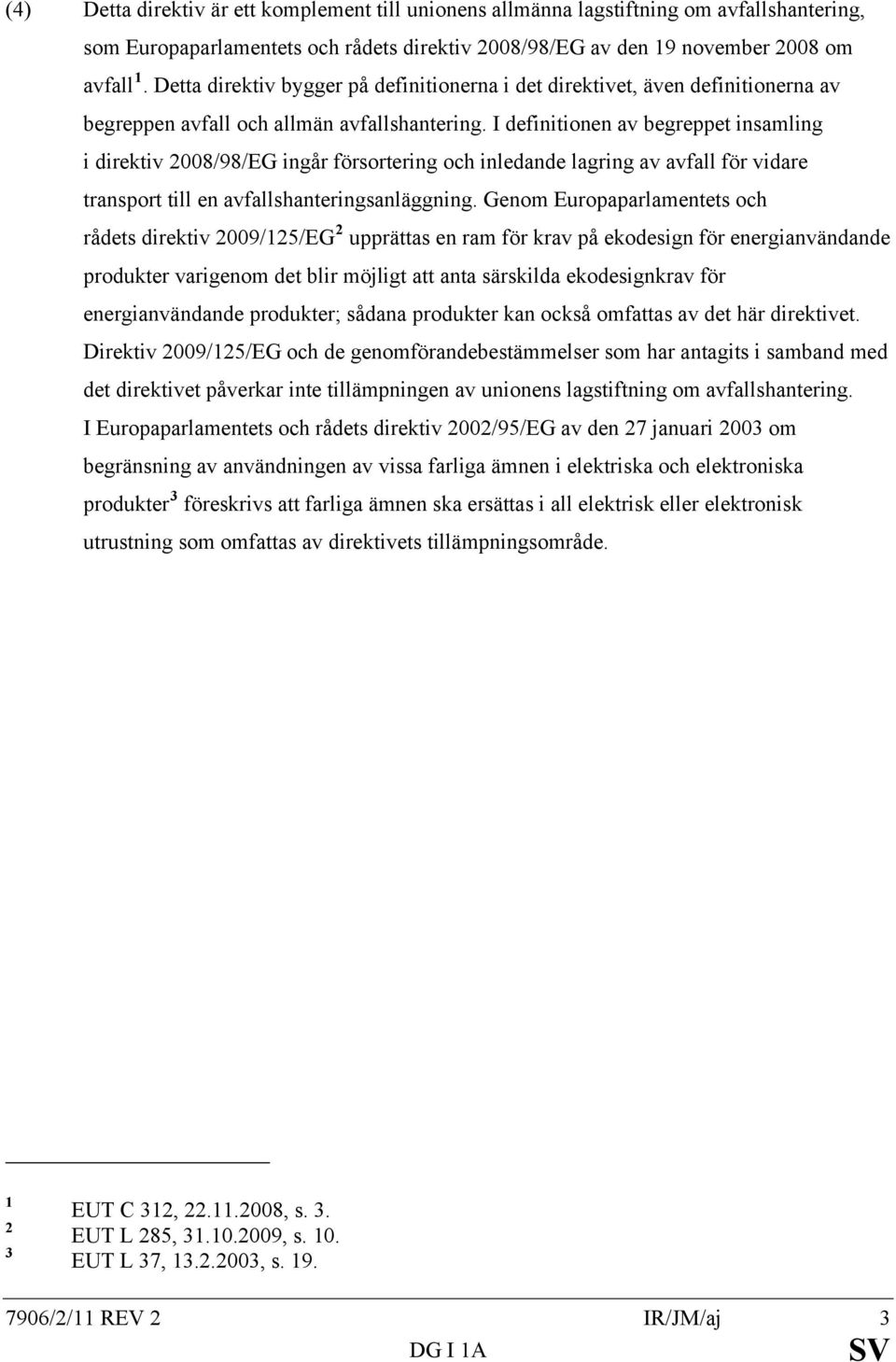 I definitionen av begreppet insamling i direktiv 2008/98/EG ingår försortering och inledande lagring av avfall för vidare transport till en avfallshanteringsanläggning.