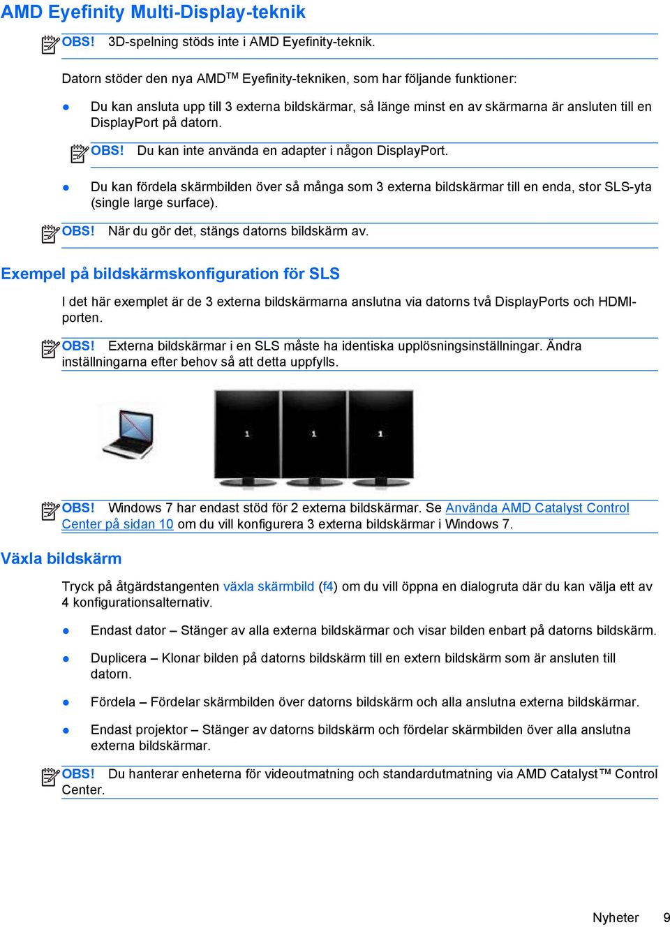 OBS! Du kan inte använda en adapter i någon DisplayPort. Du kan fördela skärmbilden över så många som 3 externa bildskärmar till en enda, stor SLS-yta (single large surface). OBS!