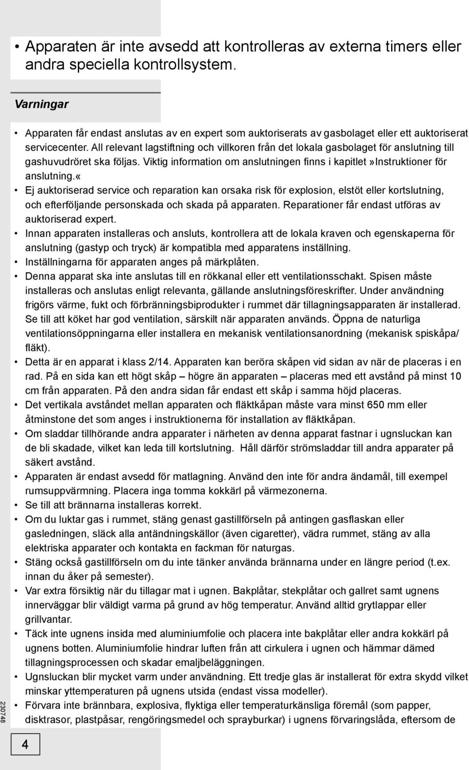 All relevant lagstiftning och villkoren från det lokala gasbolaget för anslutning till gashuvudröret ska följas. Viktig information om anslutningen fi nns i kapitlet»instruktioner för anslutning.