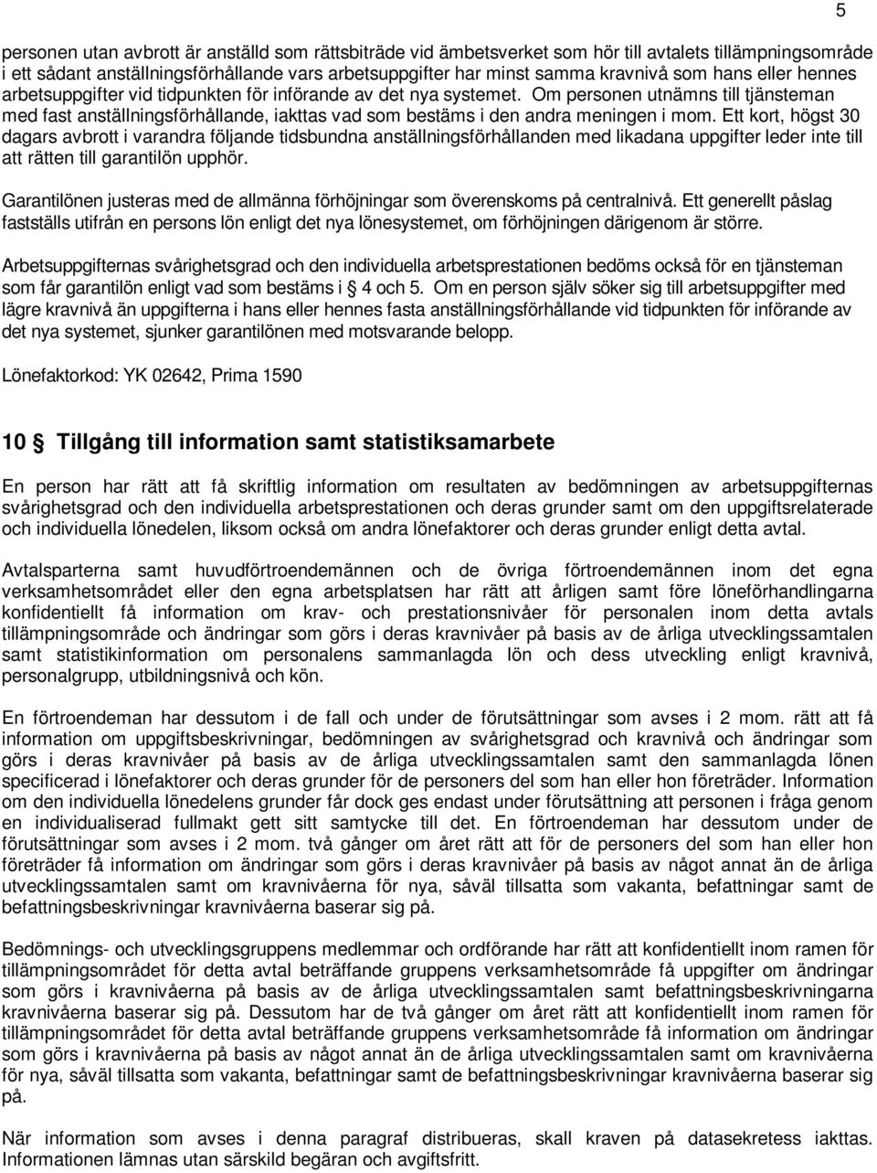 Om personen utnämns till tjänsteman med fast anställningsförhållande, iakttas vad som bestäms i den andra meningen i mom.