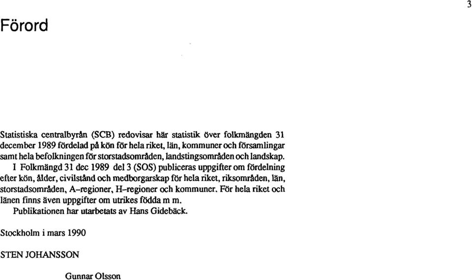 I Folkmängd 31 dec 1989 del 3 (SOS) publiceras uppgifterom fördelning efter kön, ålder, civilstånd och medborgarskap för hela riket, riksområden, län,