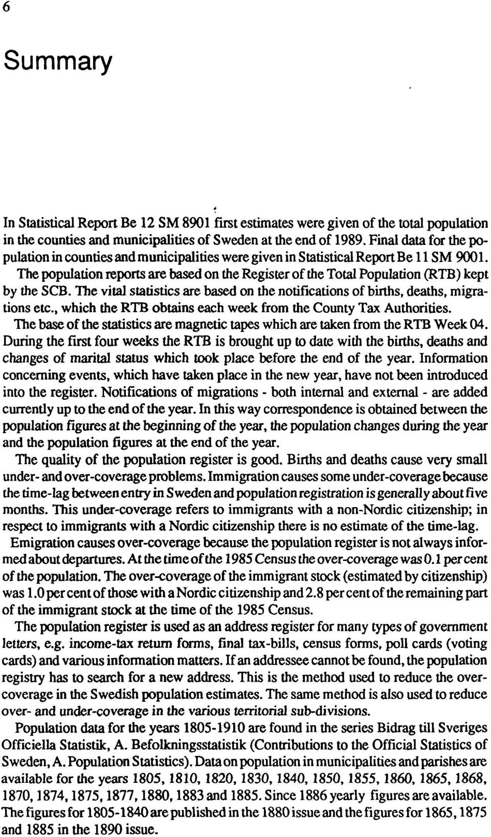 The population reports are based on the Register of the Total Population (RTB) kept by the SCB. The vital statistics are based on the notifications of births, deaths, migrations etc.