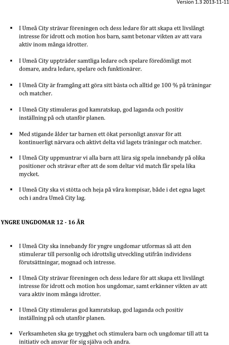 I Umeå City är framgång att göra sitt bästa och alltid ge 100 % på träningar och matcher. I Umeå City stimuleras god kamratskap, god laganda och positiv inställning på och utanför planen.