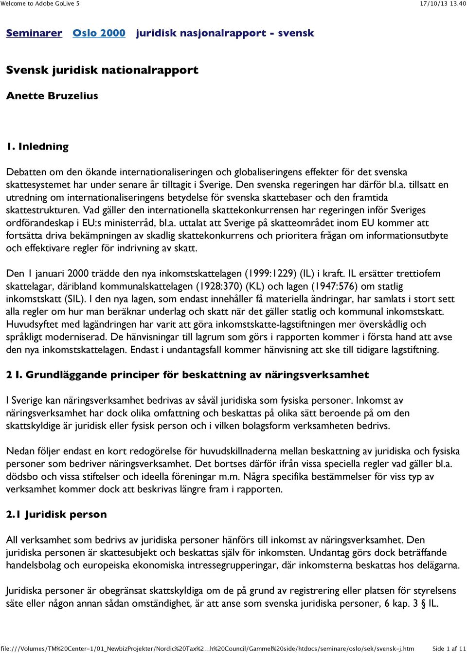 Vad gäller den internationella skattekonkurrensen har regeringen inför Sveriges ordförandeskap i EU:s ministerråd, bl.a. uttalat att Sverige på skatteområdet inom EU kommer att fortsätta driva