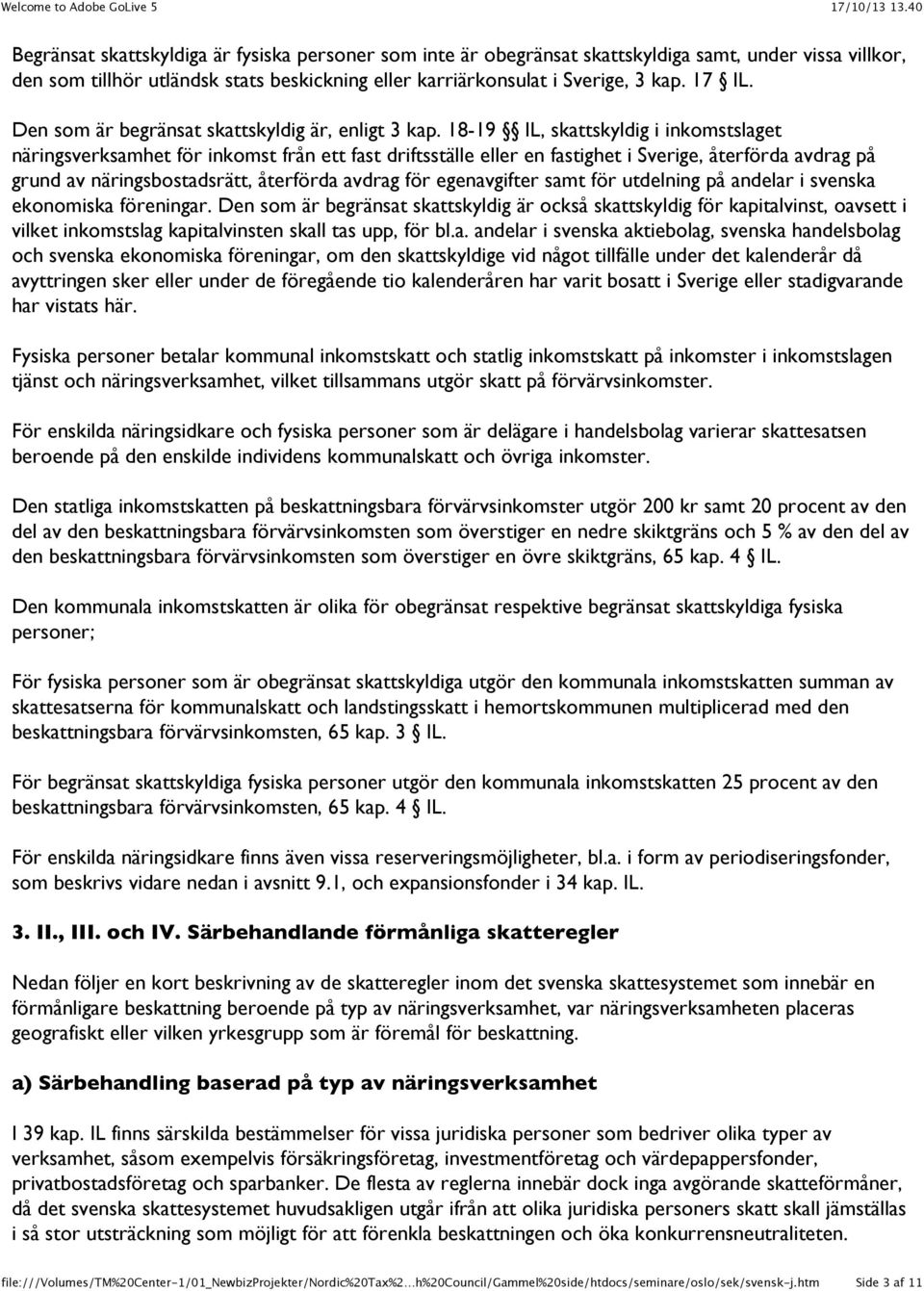 18-19 IL, skattskyldig i inkomstslaget näringsverksamhet för inkomst från ett fast driftsställe eller en fastighet i Sverige, återförda avdrag på grund av näringsbostadsrätt, återförda avdrag för