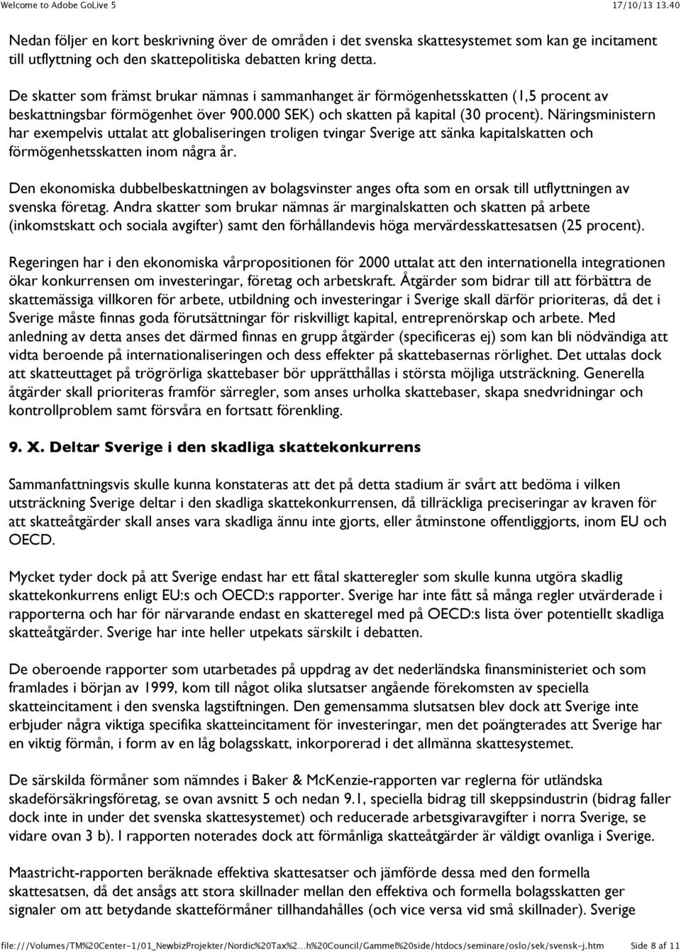 Näringsministern har exempelvis uttalat att globaliseringen troligen tvingar Sverige att sänka kapitalskatten och förmögenhetsskatten inom några år.