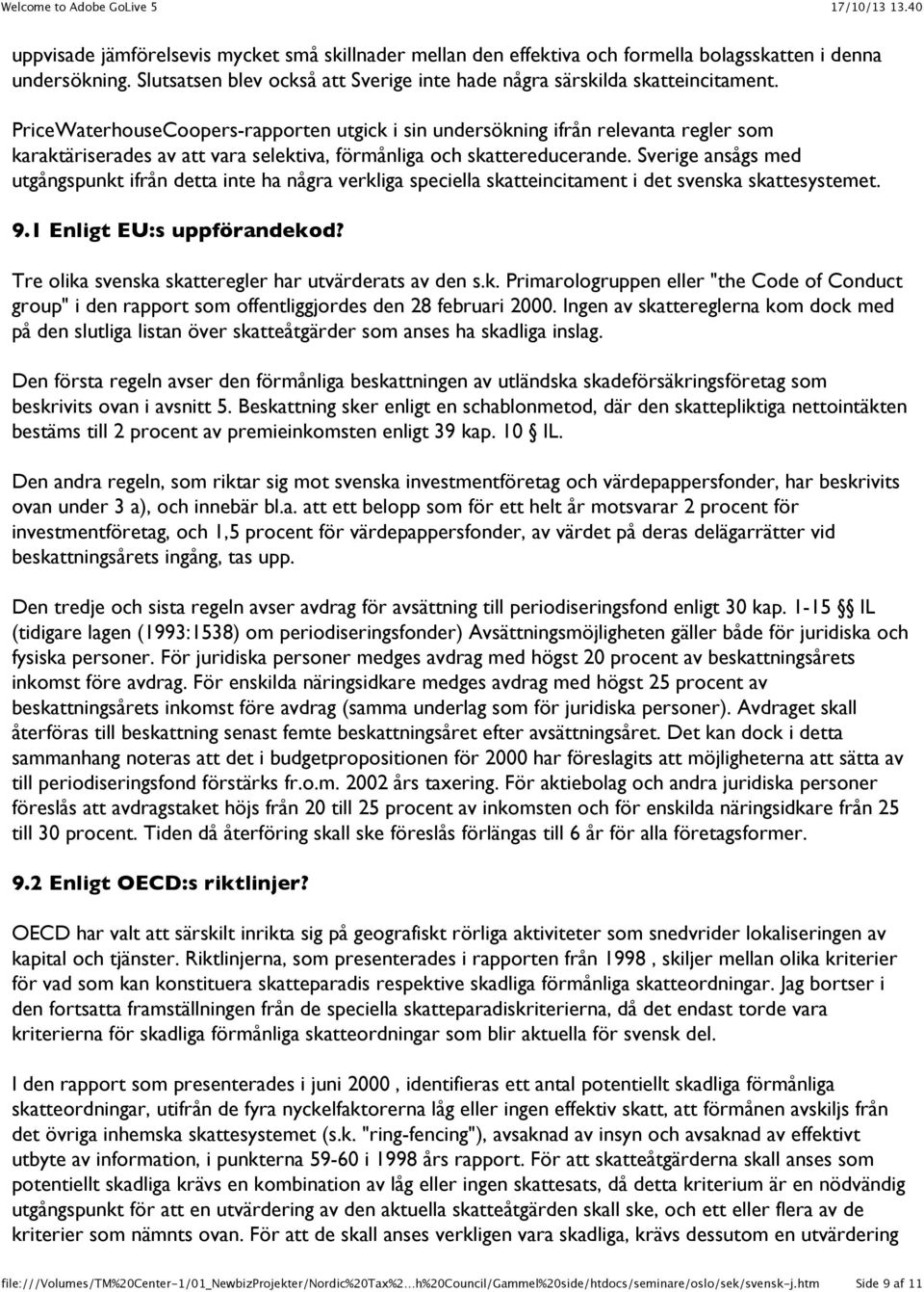 Sverige ansågs med utgångspunkt ifrån detta inte ha några verkliga speciella skatteincitament i det svenska skattesystemet. 9.1 Enligt EU:s uppförandekod?