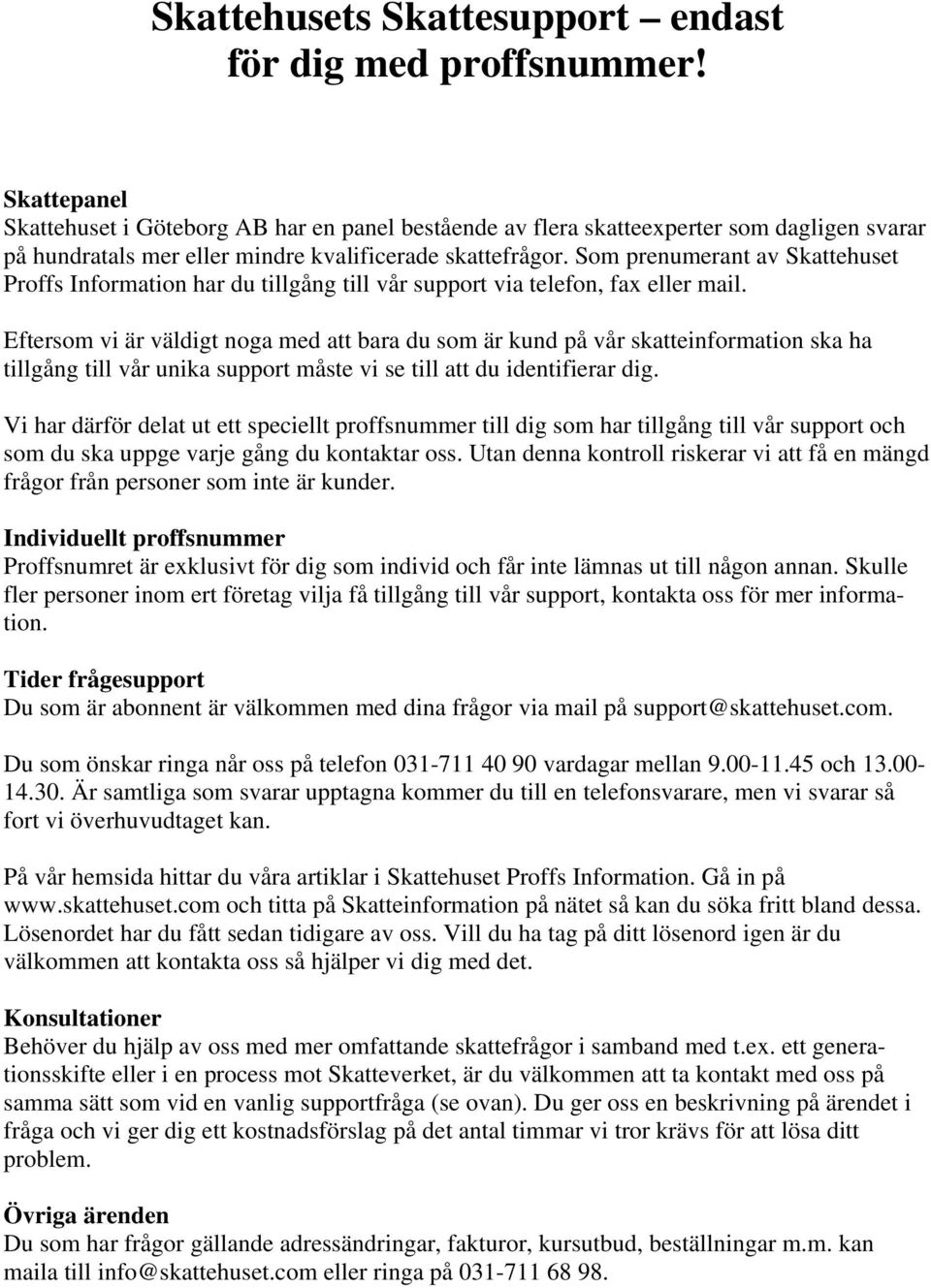 Som prenumerant av Skattehuset Proffs Information har du tillgång till vår support via telefon, fax eller mail.