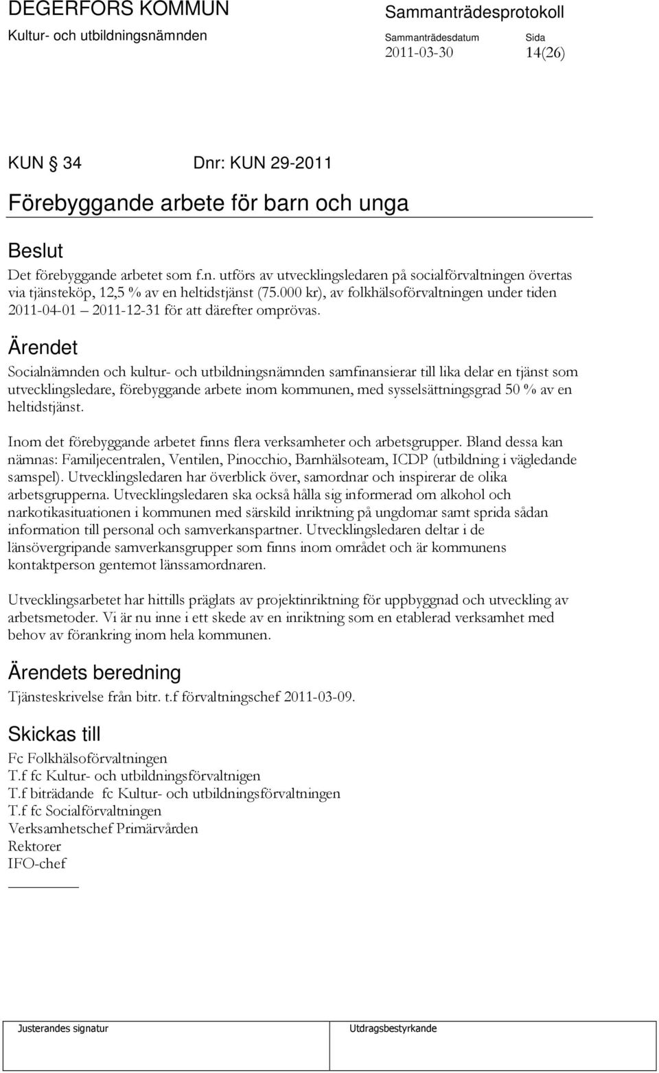 Socialnämnden och kultur- och utbildningsnämnden samfinansierar till lika delar en tjänst som utvecklingsledare, förebyggande arbete inom kommunen, med sysselsättningsgrad 50 % av en heltidstjänst.