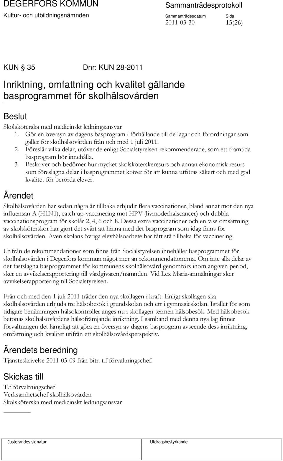 11. 2. Föreslår vilka delar, utöver de enligt Socialstyrelsen rekommenderade, som ett framtida basprogram bör innehålla. 3.