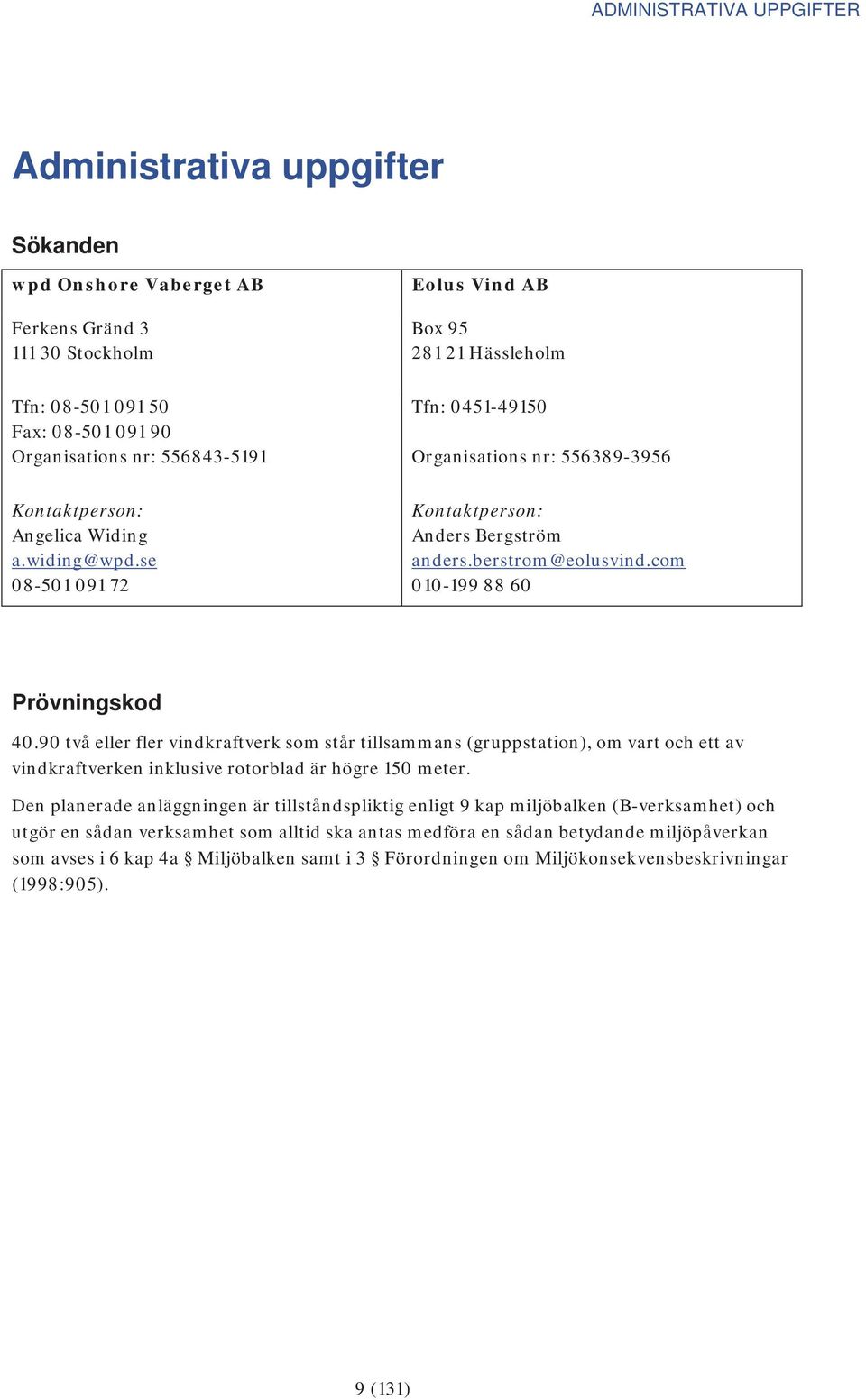 com 010-199 88 60 Prövningskod 40.90 två eller fler vindkraftverk som står tillsammans (gruppstation), om vart och ett av vindkraftverken inklusive rotorblad är högre 150 meter.