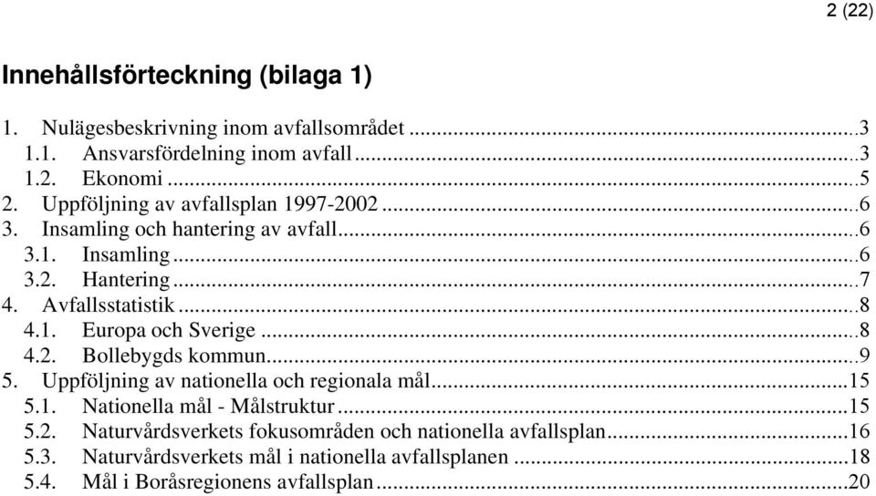 ..8 4.2. Bollebygds kommun...9 5. Uppföljning av nationella och regionala mål...15 5.1. Nationella mål - Målstruktur...15 5.2. Naturvårdsverkets fokusområden och nationella avfallsplan.