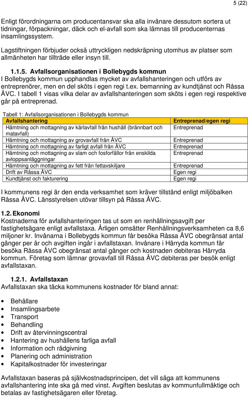 Avfallsorganisationen i Bollebygds kommun I Bollebygds kommun upphandlas mycket av avfallshanteringen och utförs av entreprenörer, men en del sköts i egen regi t.ex.