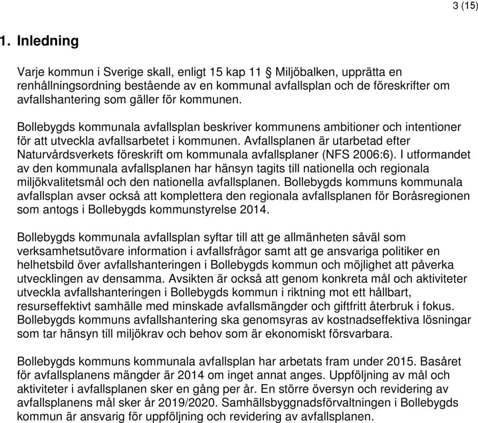 kommunen. Bollebygds kommunala avfallsplan beskriver kommunens ambitioner och intentioner för att utveckla avfallsarbetet i kommunen.