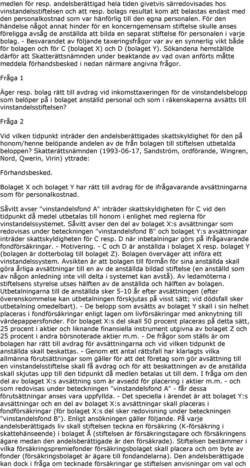 För den händelse något annat hinder för en koncerngemensam stiftelse skulle anses föreligga avsåg de anställda att bilda en separat stiftelse för personalen i varje bolag.