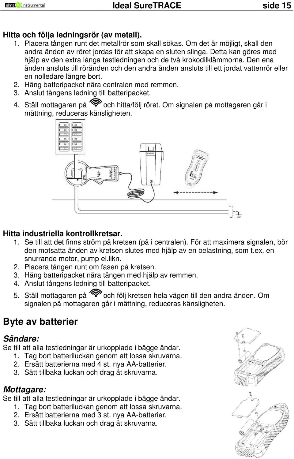 Den ena änden ansluts till röränden och den andra änden ansluts till ett jordat vattenrör eller en nolledare längre bort. 2. Häng batteripacket nära centralen med remmen. 3.