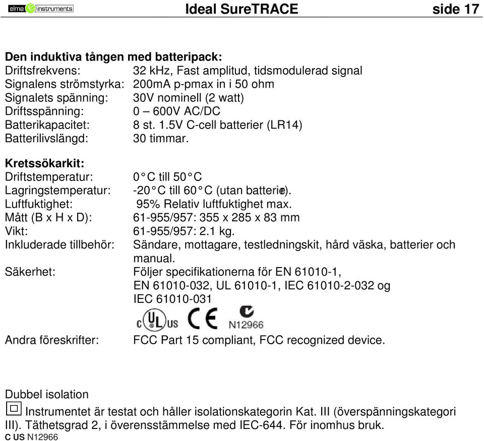 Kretssökarkit: Driftstemperatur: 0 C till 50 C Lagringstemperatur: -20 C till 60 C (utan batterier). Luftfuktighet: 95% Relativ luftfuktighet max.