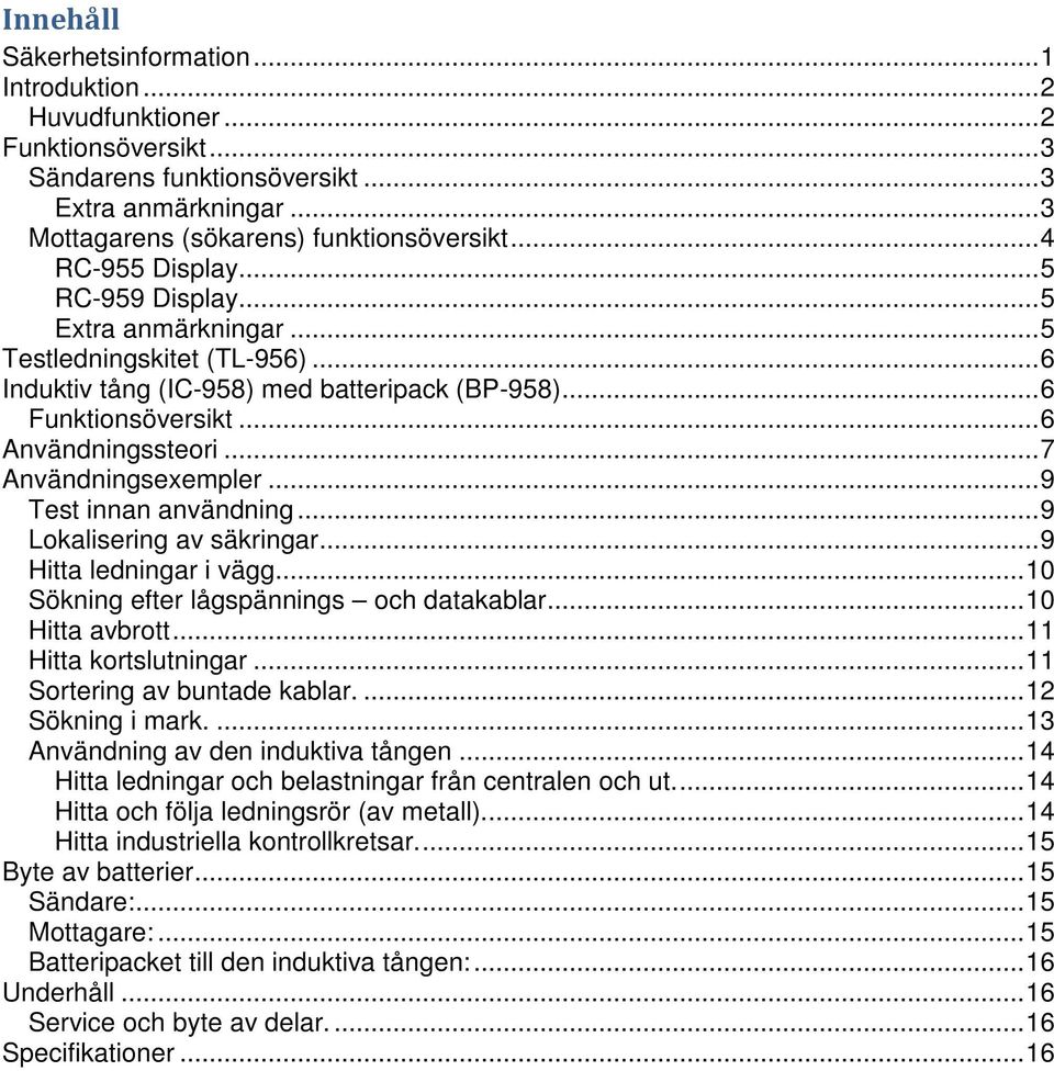 .. 7 Användningsexempler... 9 Test innan användning... 9 Lokalisering av säkringar... 9 Hitta ledningar i vägg... 10 Sökning efter lågspännings och datakablar... 10 Hitta avbrott.