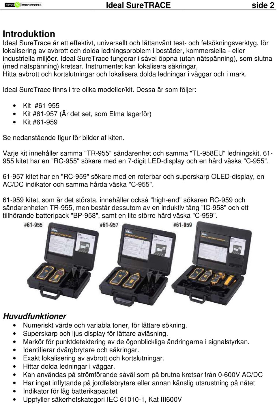 Instrumentet kan lokalisera säkringar, Hitta avbrott och kortslutningar och lokalisera dolda ledningar i väggar och i mark. Ideal SureTrace finns i tre olika modeller/kit.